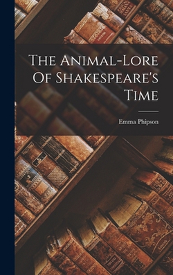 The Animal-lore Of Shakespeare's Time|Emma Phipson