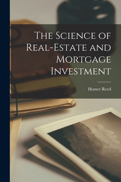 The Science of Real-Estate and Mortgage Investment|Homer Reed