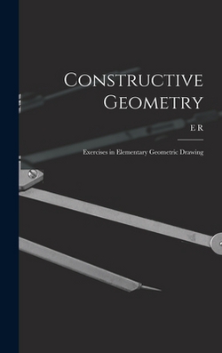 Constructive Geometry|E. R. 1876-1943 Hedrick