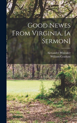Good Newes From Virginia, [a Sermon]|William Crashaw