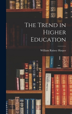 The Trend in Higher Education|William Rainey Harper