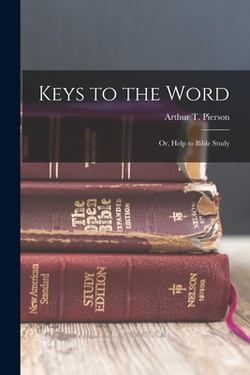 Keys to the Word|Arthur T. 1837-1911 Pierson