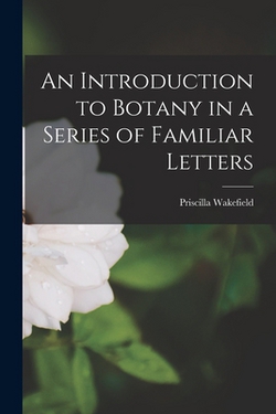 An Introduction to Botany in a Series of Familiar Letters|Priscilla Wakefield