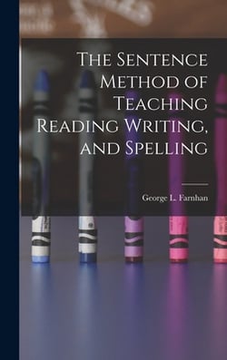 The Sentence Method of Teaching Reading Writing, and Spelling|George L. Farnhan