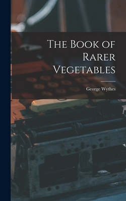 The Book of Rarer Vegetables|Wythes George