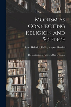 Monism as Connecting Religion and Science|Ernst Heinrich Philipp August Haeckel