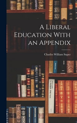 A Liberal Education With an Appendix|Charles William Super