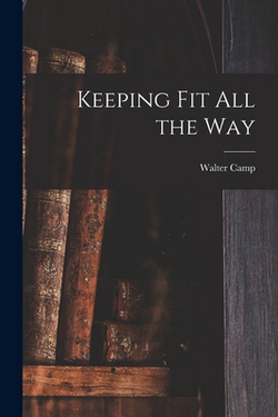 Keeping Fit All the Way|Walter Camp
