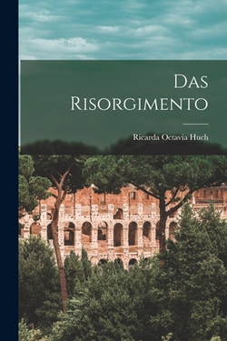 Das Risorgimento|Ricarda Octavia Huch