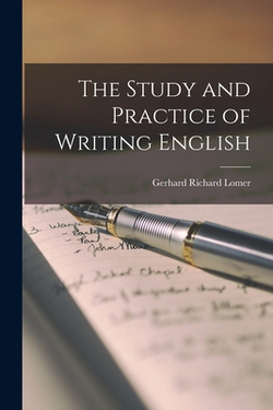 The Study and Practice of Writing English|Lomer Gerhard Richard
