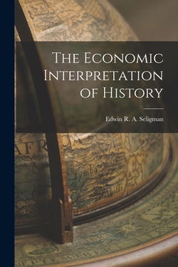 The Economic Interpretation of History|Edwin R. a. Seligman