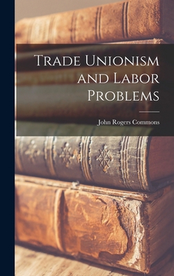 Trade Unionism and Labor Problems|John Rogers Commons