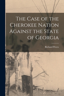 The Case of the Cherokee Nation Against the State of Georgia|Richard Peters