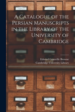 A Catalogue of the Persian Manuscripts in the Library of the University of Cambridge|Cambridge University Library