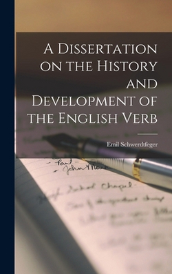A Dissertation on the History and Development of the English Verb|Emil Schwerdtfeger