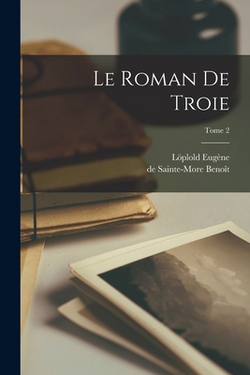 Le roman de Troie|de Sainte-More 12th Cent Benoît