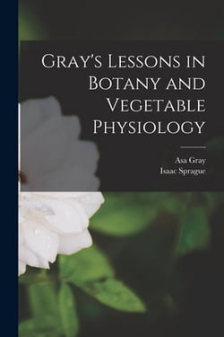 Gray's Lessons in Botany and Vegetable Physiology|Asa Gray