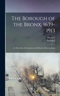 The Borough of the Bronx, 1639-1913|Harry T. 1873- Cook