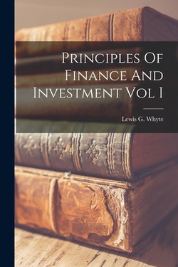 Principles Of Finance And Investment Vol I|Lewis G. Whyte