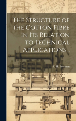 The Structure of the Cotton Fibre in Its Relation to Technical Applications ..|F. H. (Frederic Hungerford) B. Bowman
