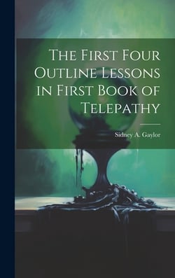 The First Four Outline Lessons in First Book of Telepathy|Sidney A. Gaylor