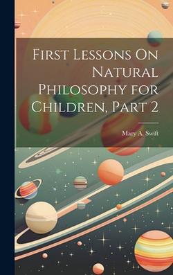 First Lessons On Natural Philosophy for Children, Part 2|Mary A. Swift