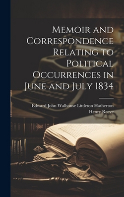 Memoir and Correspondence Relating to Political Occurrences in June and July 1834|Henry Reeve