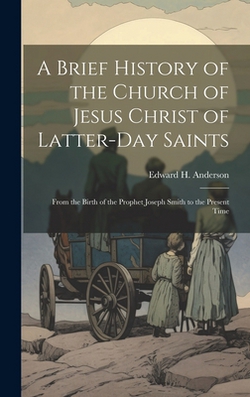 A Brief History of the Church of Jesus Christ of Latter-Day Saints|Edward H. Anderson