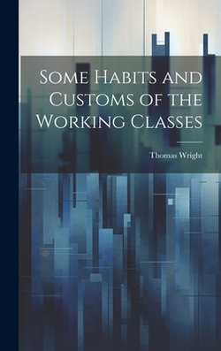 Some Habits and Customs of the Working Classes|Thomas Wright