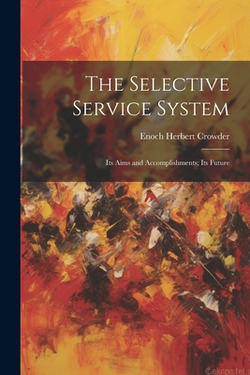 The Selective Service System|Enoch Herbert Crowder