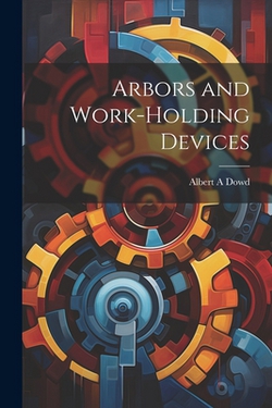 Arbors and Work-holding Devices|Albert A. Dowd
