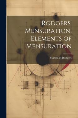 Rodgers' Mensuration. Elements of Mensuration|Martha H. Rodgers