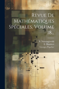 Revue De Mathématiques Spéciales, Volume 18...|B. Niewenglowski