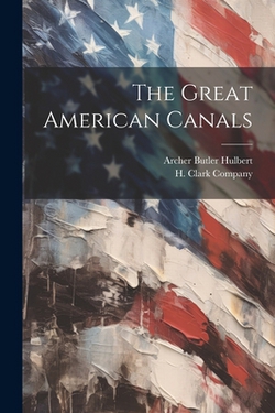 The Great American Canals|Archer Butler Hulbert