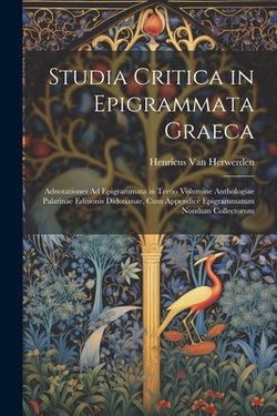 Studia Critica in Epigrammata Graeca|Henricus Van Herwerden