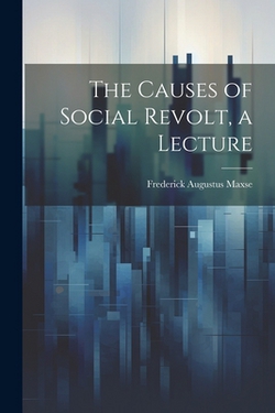The Causes of Social Revolt, a Lecture|Frederick Augustus Maxse
