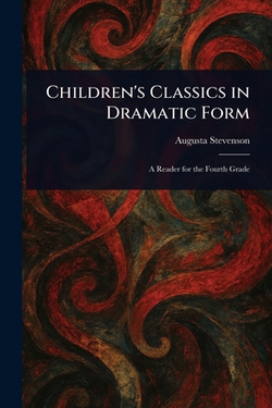 Children's Classics in Dramatic Form|Augusta Stevenson