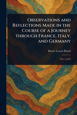 Observations and Reflections Made in the Course of a Journey Through France, Italy, and Germany|Hester Lynch Piozzi