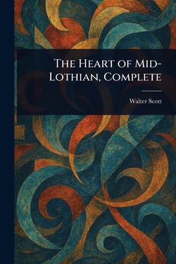 The Heart of Mid-Lothian, Complete|Walter Scott