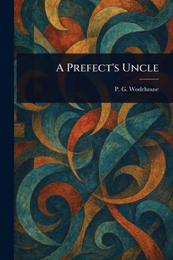 A Prefect's Uncle|P. G. Wodehouse