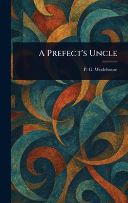 A Prefect's Uncle|P. G. Wodehouse