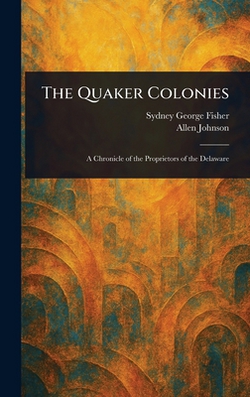 The Quaker Colonies|Sydney George Fisher