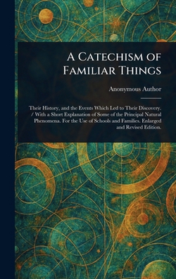 A Catechism of Familiar Things|Anonymous