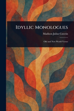 Idyllic Monologues|Madison Julius Cawein