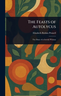 The Feasts of Autolycus|Elizabeth Robins Pennell