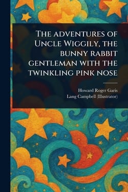 The Adventures of Uncle Wiggily, the Bunny Rabbit Gentleman With the Twinkling Pink Nose|Howard Roger Garis