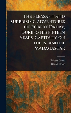 The Pleasant and Surprising Adventures of Robert Drury, During His Fifteen Years' Captivity on the Island of Madagascar|Robert Drury