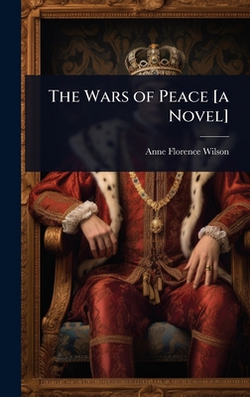 The Wars of Peace [a Novel]|Anne Florence Wilson