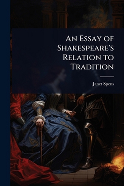 An Essay of Shakespeare's Relation to Tradition|Janet Spens