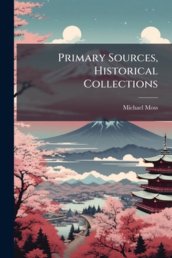 Primary Sources, Historical Collections|Michael Moss